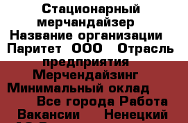 Стационарный мерчандайзер › Название организации ­ Паритет, ООО › Отрасль предприятия ­ Мерчендайзинг › Минимальный оклад ­ 26 000 - Все города Работа » Вакансии   . Ненецкий АО,Великовисочное с.